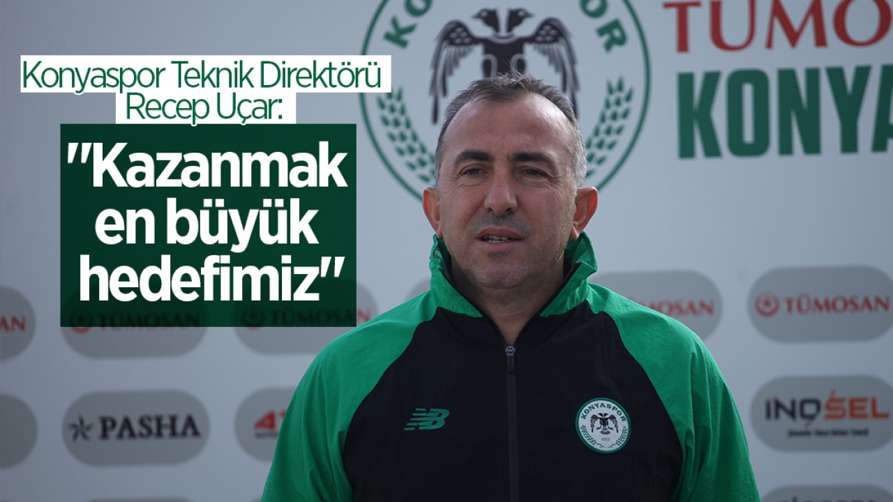 Konyaspor Teknik Direktörü Recep Uçar: "Kazanmak en büyük hedefimiz"