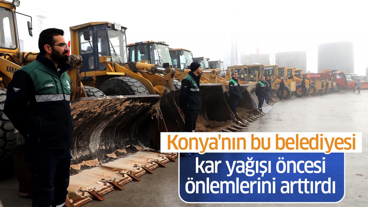 Konya'nın bu belediyesi kar yağışı öncesi önlemlerini arttırdı