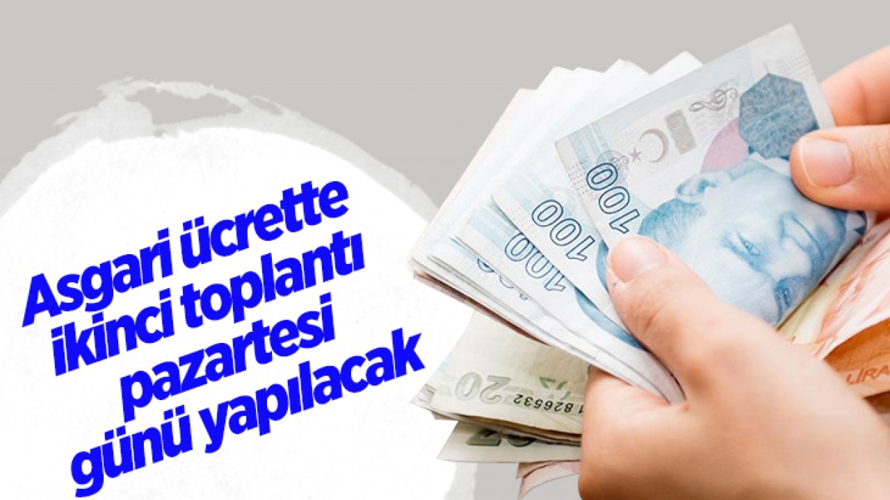 Asgari ücrette ikinci toplantı pazartesi günü yapılacak