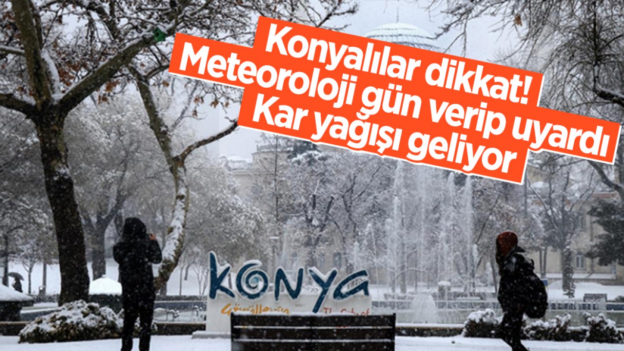 Konyalılar dikkat! Meteoroloji gün verip uyardı: Kar yağışı geliyor