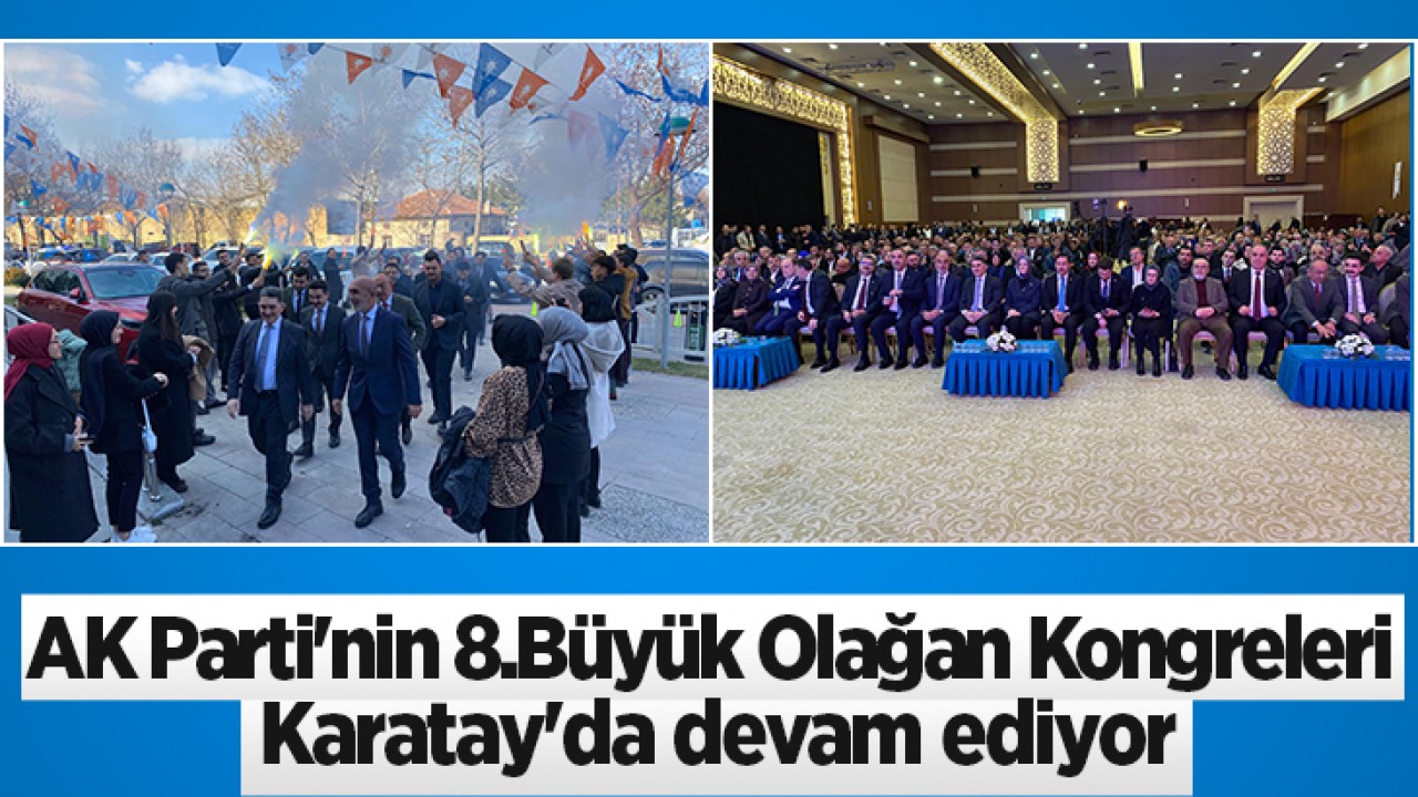 AK Parti'nin 8.Büyük Olağan Kongreleri Karatay'da devam ediyor