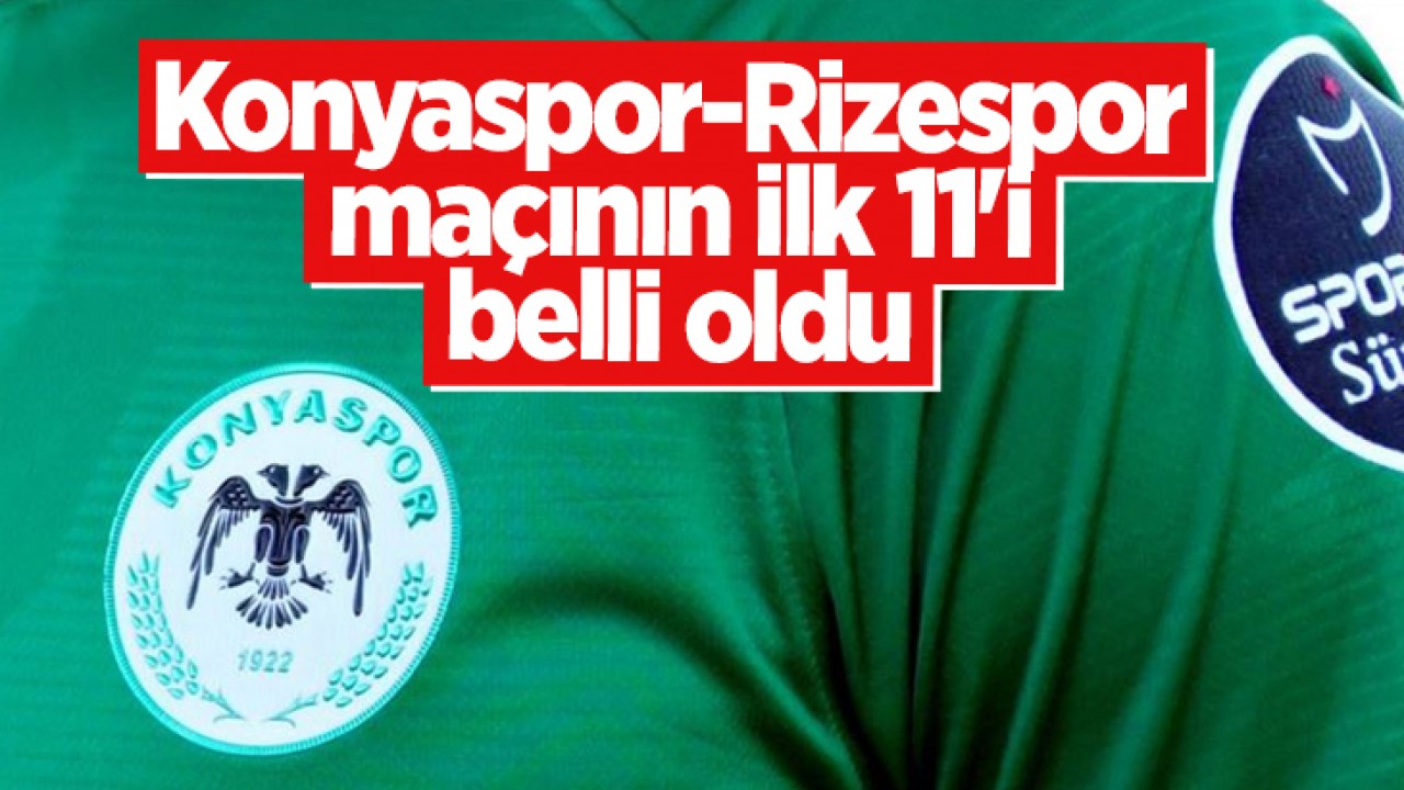 Konyaspor-Rizespor maçının ilk 11'i belli oldu