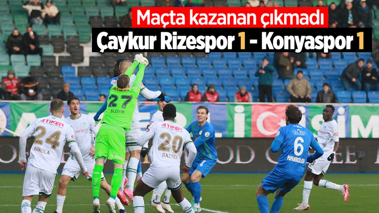 Maçta kazanan çıkmadı: Çaykur Rizespor 1 - Konyaspor 1
