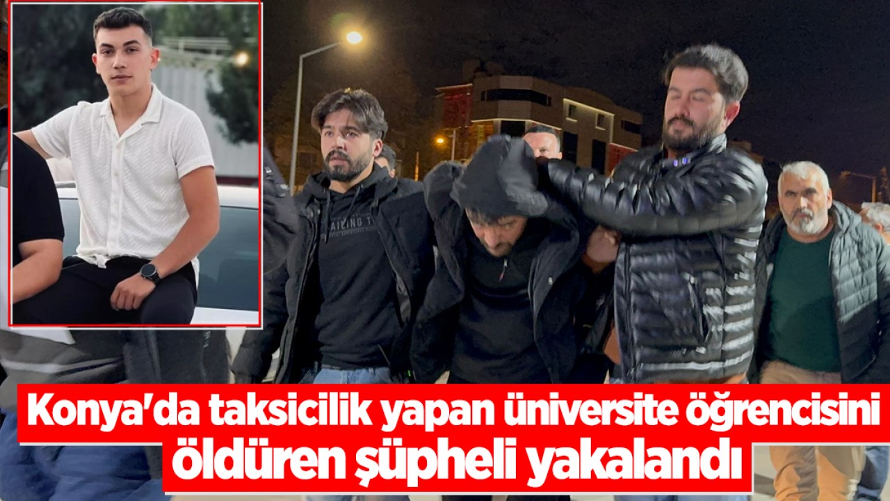 Konya'da taksicilik yapan üniversite öğrencisini öldüren şüpheli yakalandı