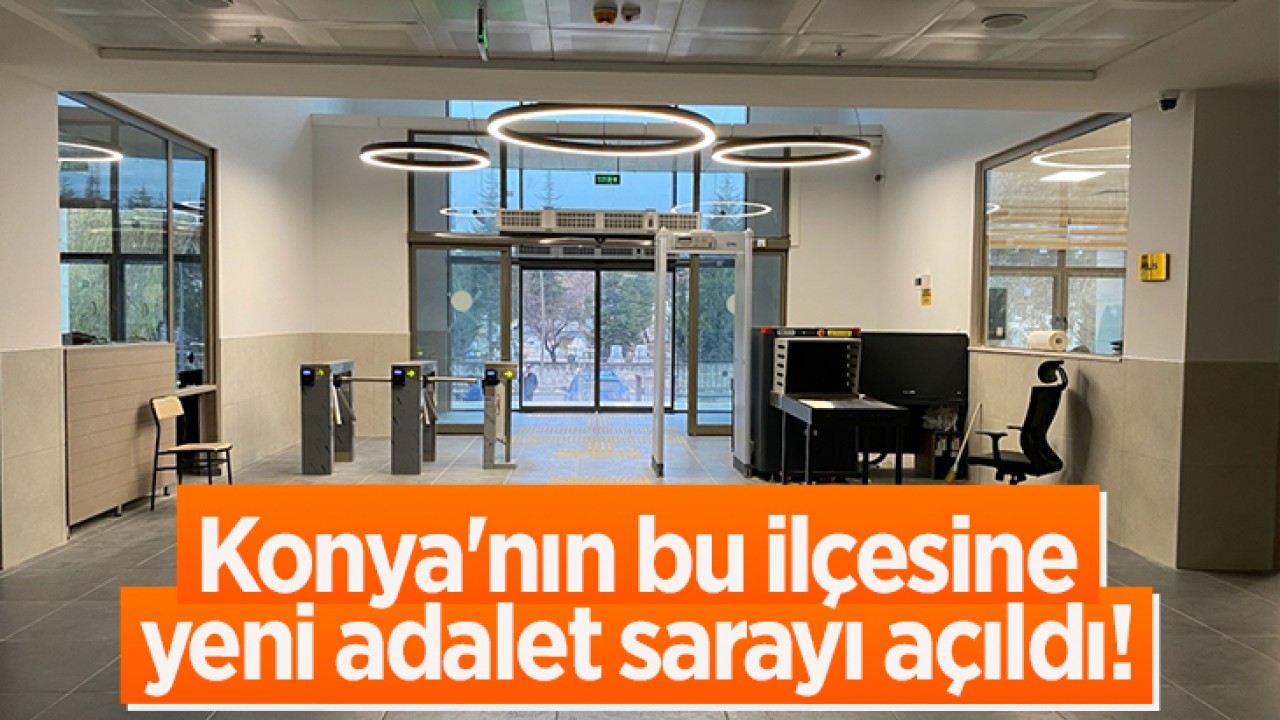 Konya'nın bu ilçesine yeni adalet sarayı açıldı!