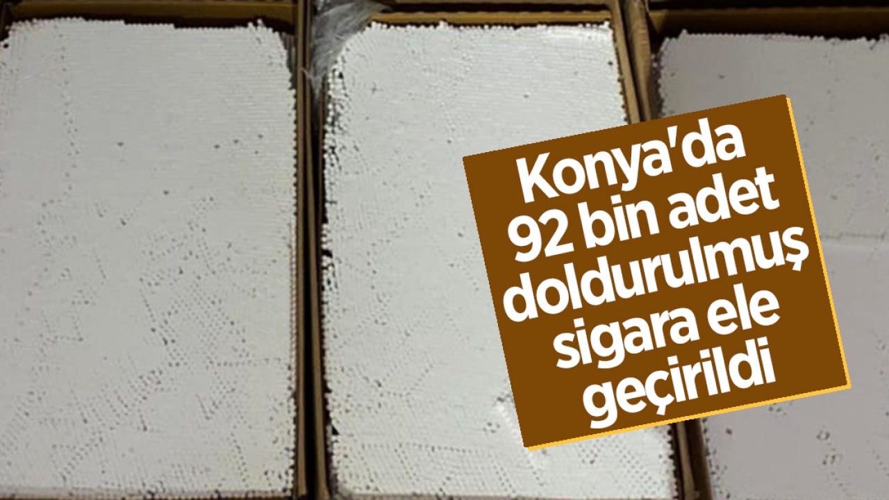 Konya'da 92 bin adet doldurulmuş sigara ele geçirildi