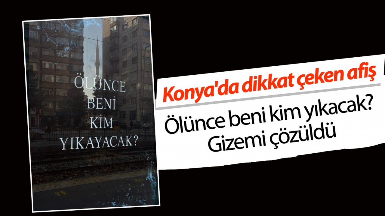 Konya'da dikkat çeken afiş: "Ölünce beni kim yıkayacak?" Gizemi çözüldü