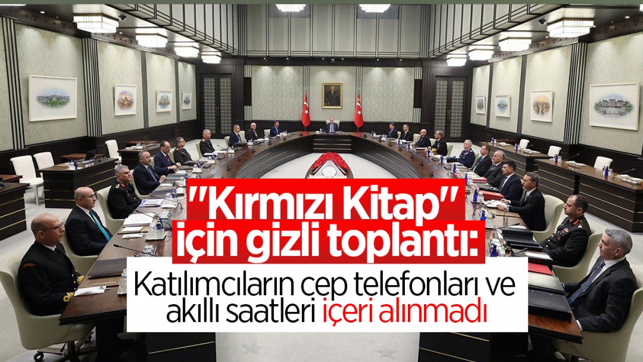 "Kırmızı Kitap" için gizli toplantı: Katılımcıların cep telefonları ve akıllı saatleri içeri alınmadı