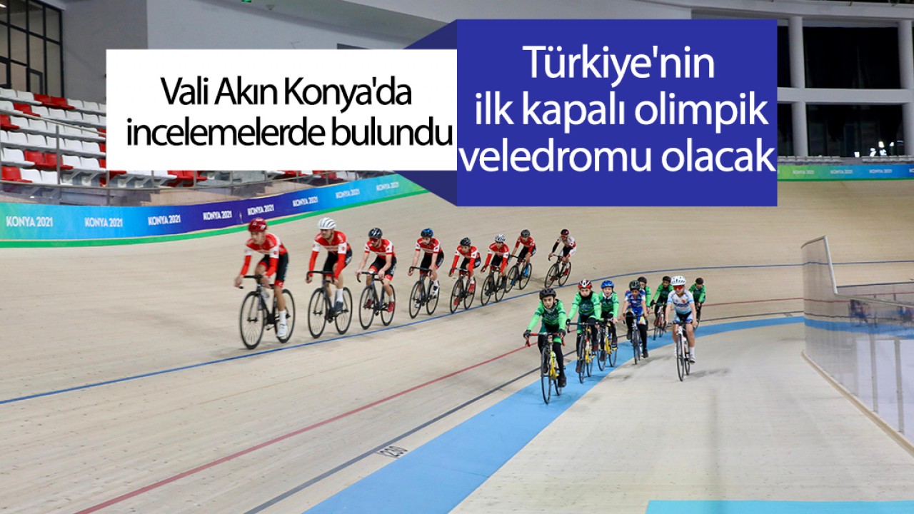 Vali Akın Konya'da incelemelerde bulundu: Türkiye'nin ilk kapalı olimpik veledromu olacak
