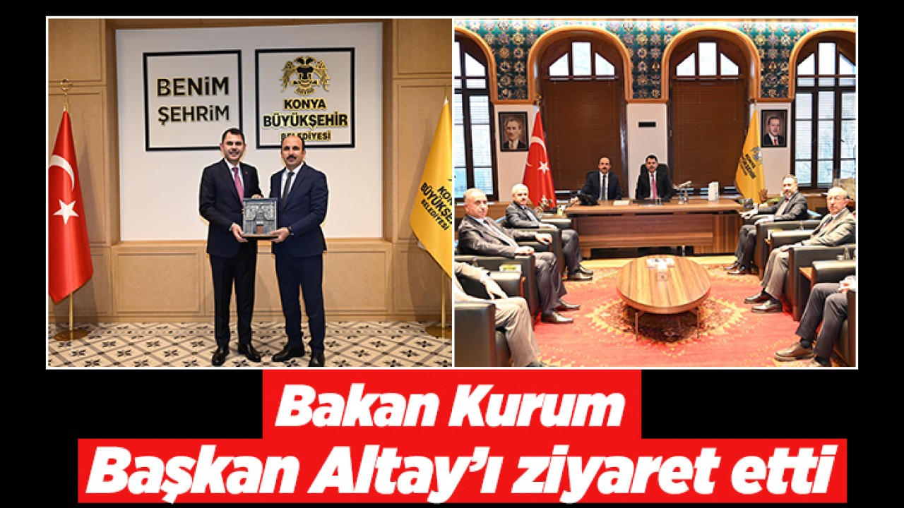 Bakan Kurum Başkan Altay’ı ziyaret etti