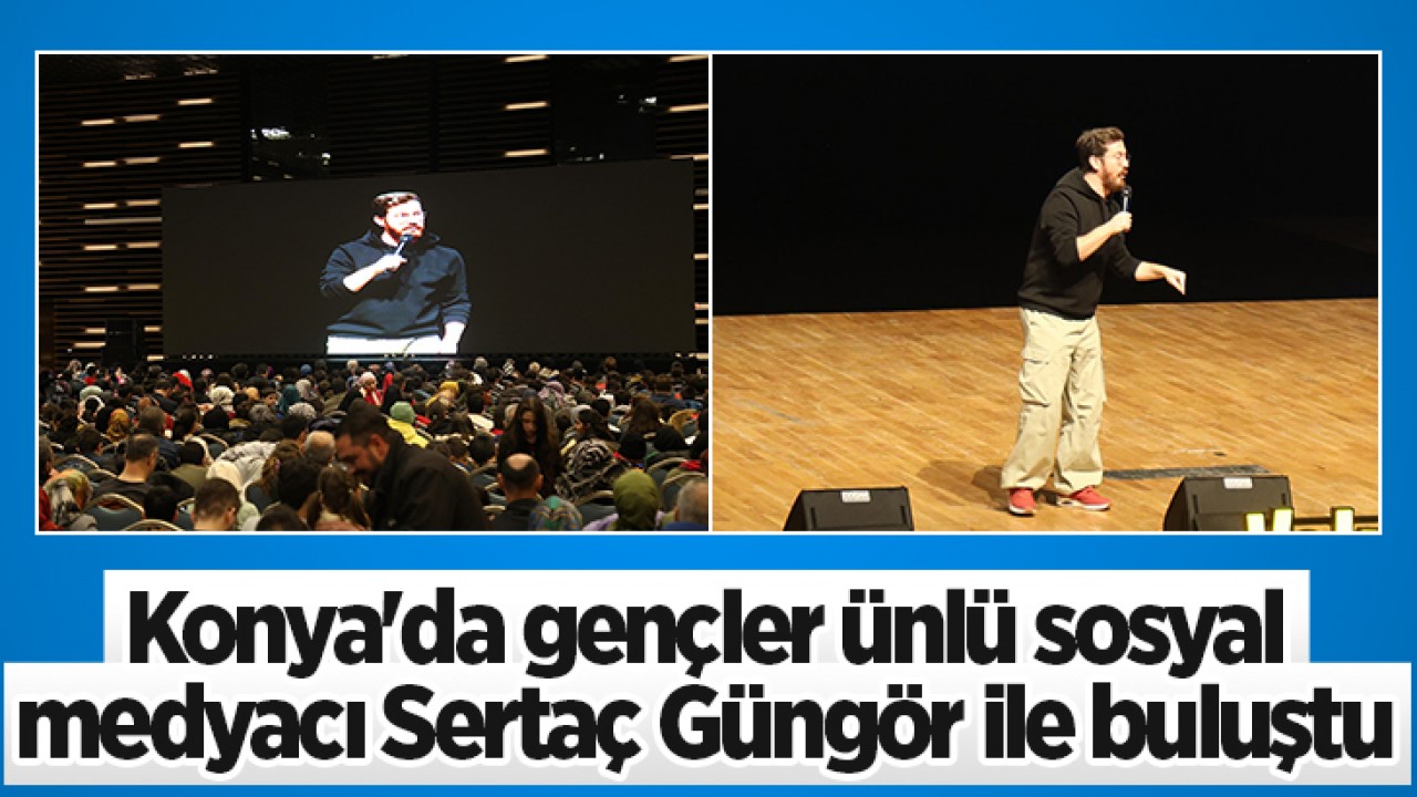 Konya'da gençler ünlü sosyal medyacı Sertaç Güngör ile buluştu