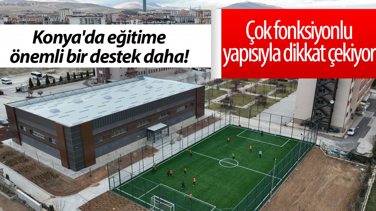 Konya'da eğitime önemli bir destek daha! Çok fonksiyonlu yapısıyla dikkat çekiyor