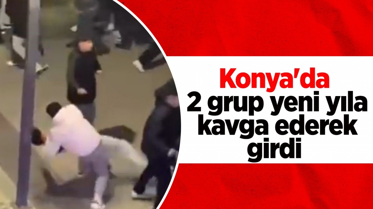Konya'da 2 grup yeni yıla kavga ederek girdi