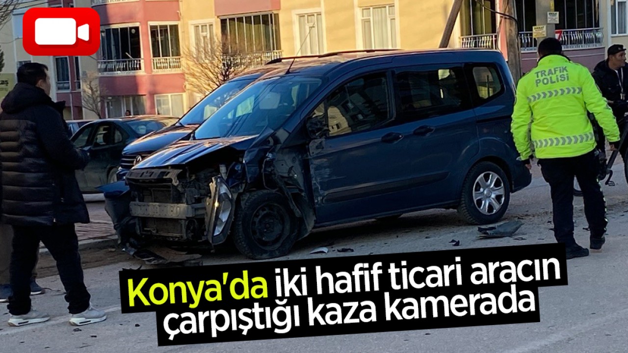 Konya'da iki hafif ticari aracın çarpıştığı kaza kamerada