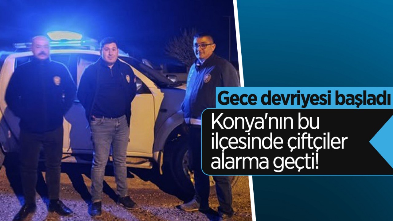 Konya'nın bu ilçesinde çiftçiler alarma geçti! Gece devriyeleri başladı