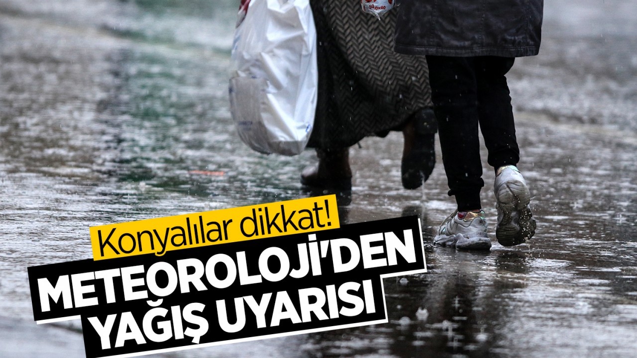 Konyalılar bu tarihe dikkat! Meteoroloji'den yağış uyarısı