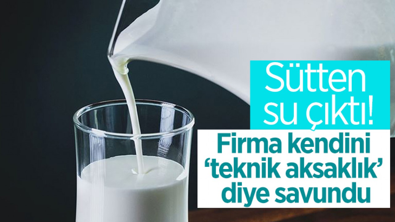 Sütten su çıktı! Firma kendini 'teknik aksaklık' diye savundu