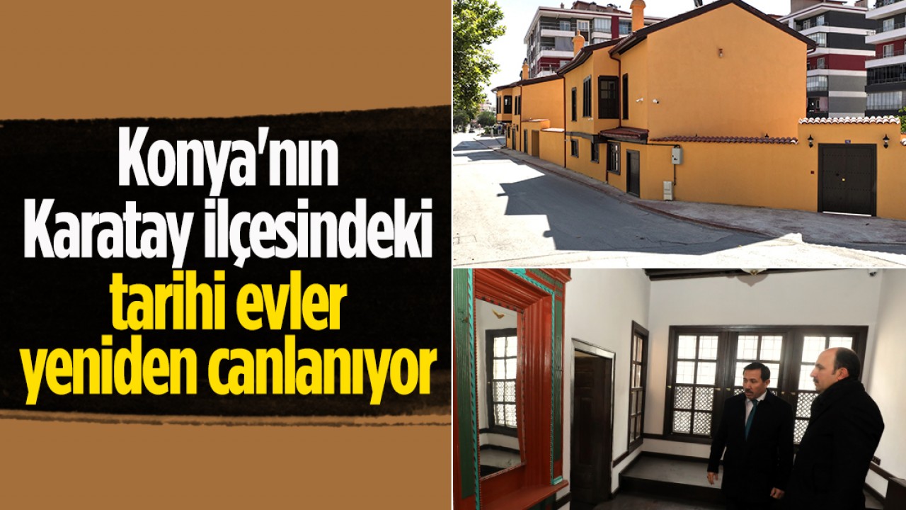 Konya'nın Karatay ilçesindeki tarihi evler yeniden canlanıyor