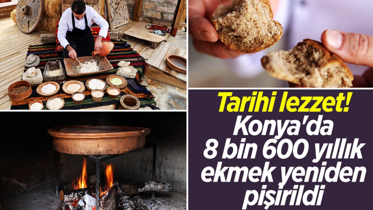 Tarihi lezzet! Konya'da 8 bin 600 yıllık ekmek yeniden pişirildi