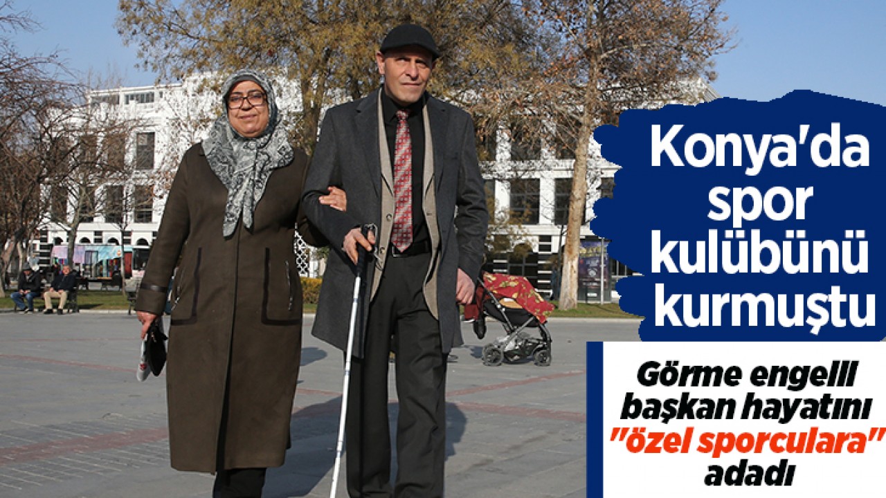 Konya'da spor kulübünü kurmuştu: Görme engelli başkan hayatını "özel sporculara" adadı