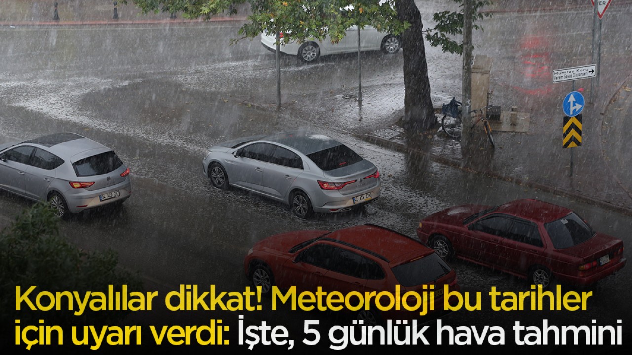 Konyalılar dikkat! Meteoroloji bu tarihler için uyarı verdi: İşte, 5 günlük hava tahmini