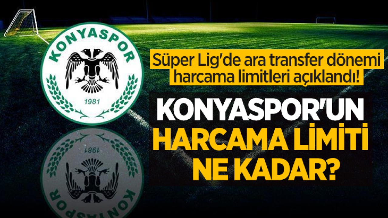 Süper Lig'de ara transfer dönemi harcama limitleri açıklandı! Konyaspor'un harcama limiti ne kadar?