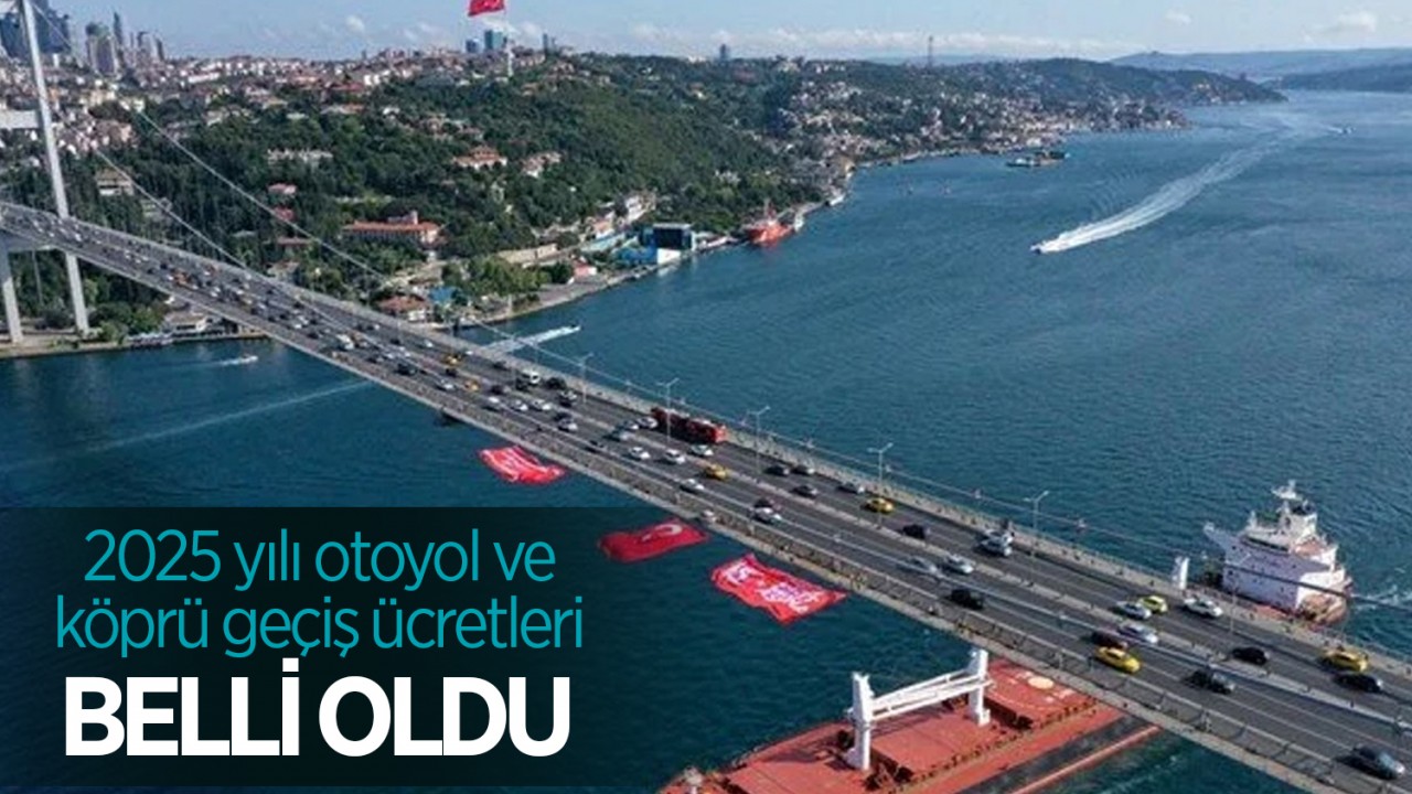 2025 yılı otoyol ve köprü geçiş ücretleri belli oldu