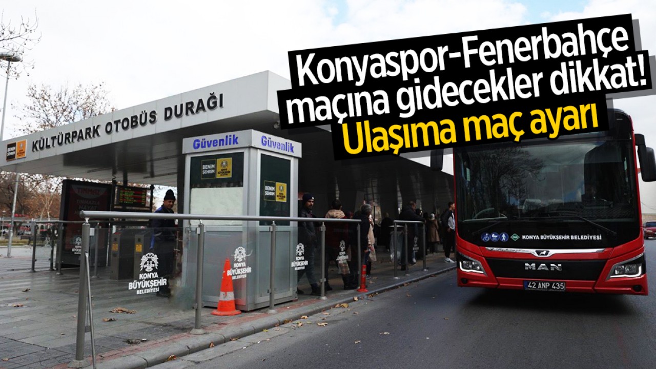 Konyaspor- Fenerbahçe maçına gidecekler dikkat! Ulaşıma maç ayarı