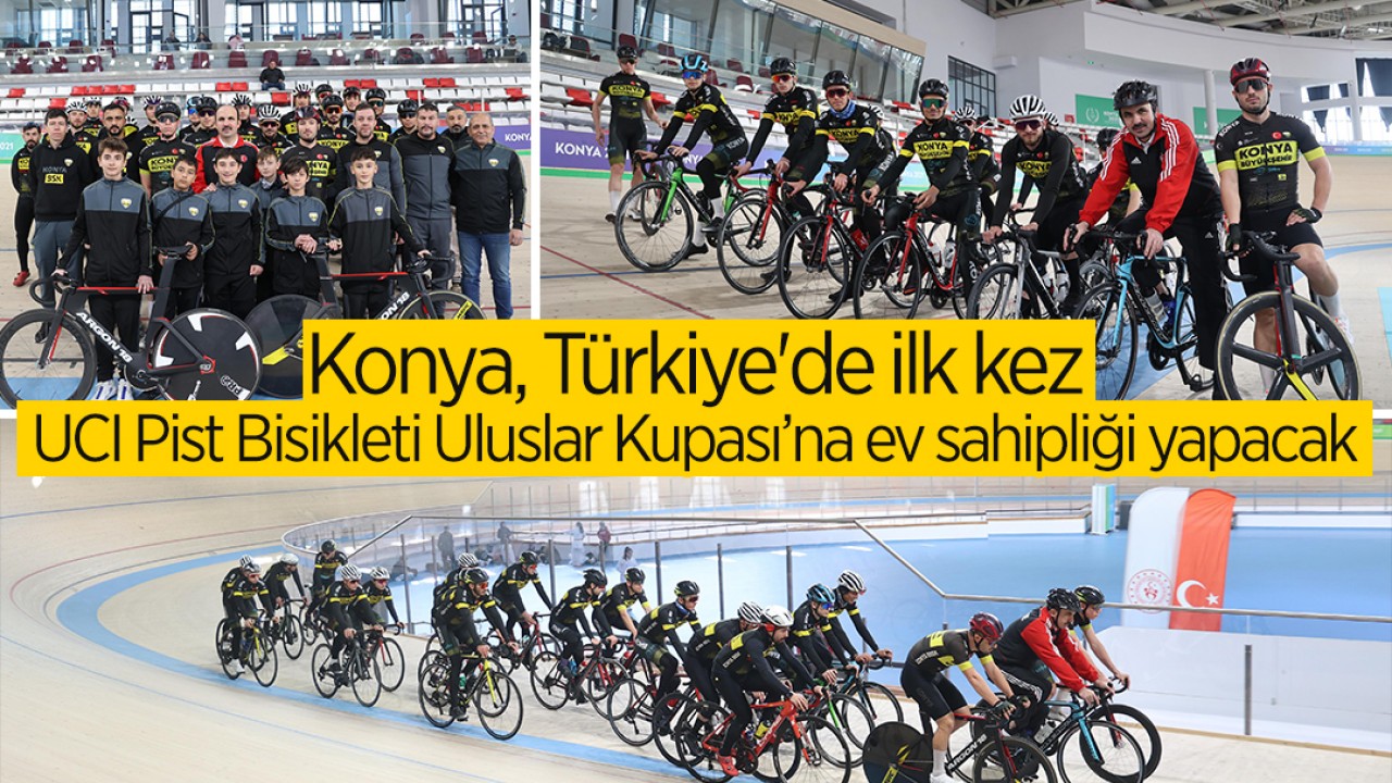 Konya, Türkiye'de ilk kez UCI Pist Bisikleti Uluslar Kupası’na ev sahipliği yapacak