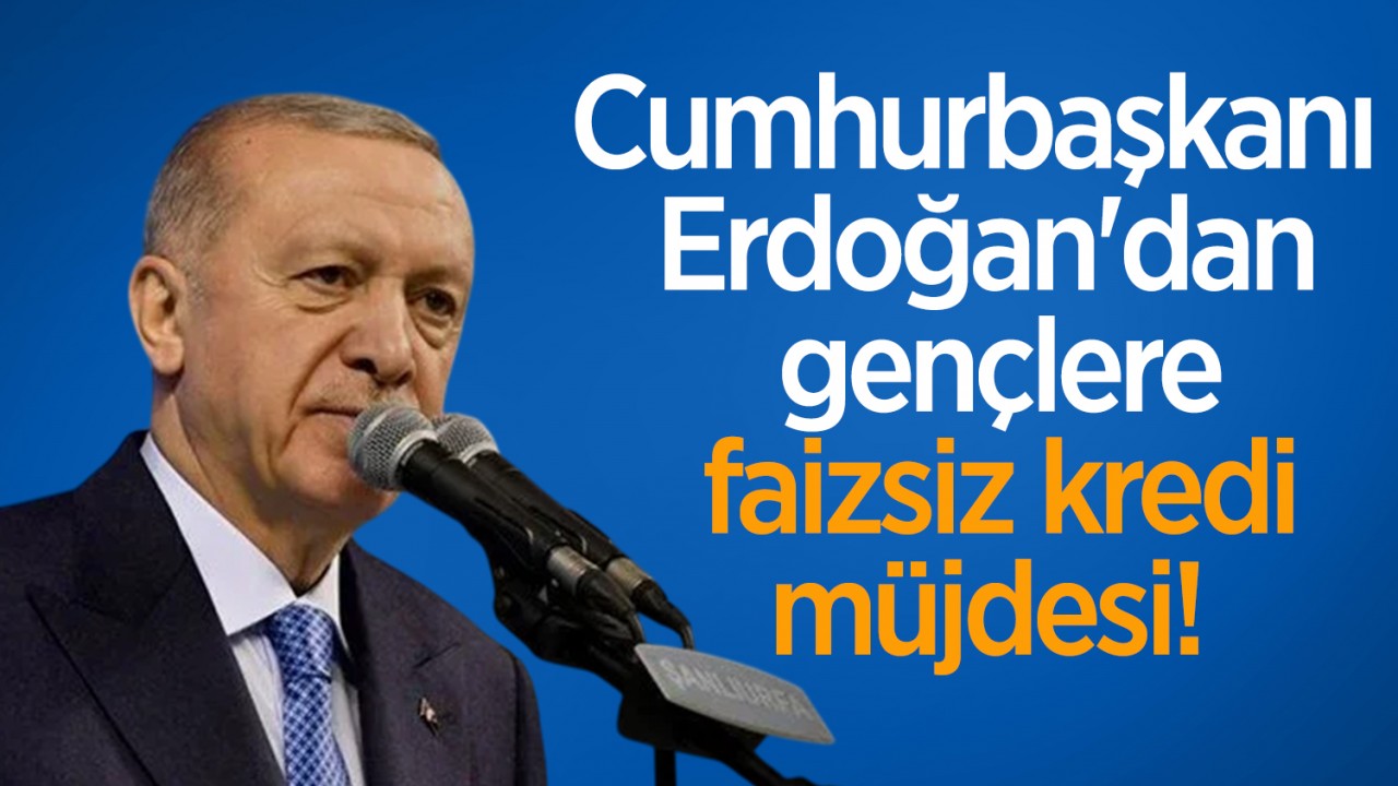 Cumhurbaşkanı Erdoğan'dan gençlere faizsiz kredi müjdesi!