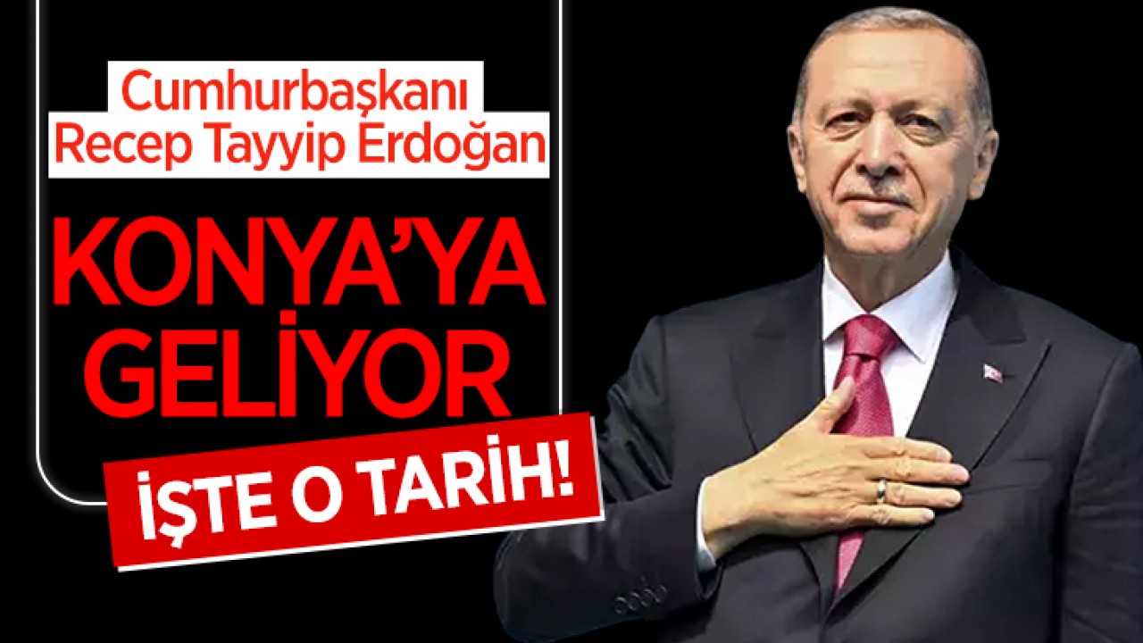 Cumhurbaşkanı Erdoğan Konya'ya geliyor