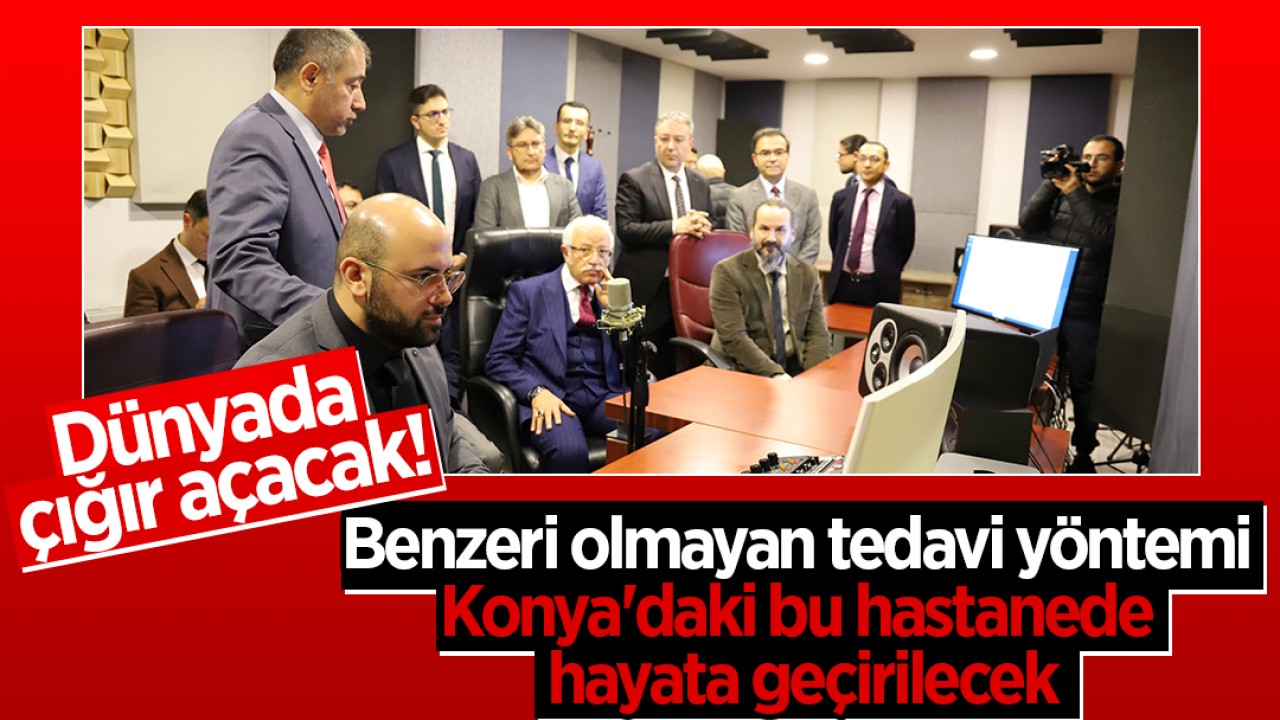 Dünyada çığır açacak! Benzeri olmayan tedavi yöntemi Konya'daki bu hastanede hayata geçirilecek