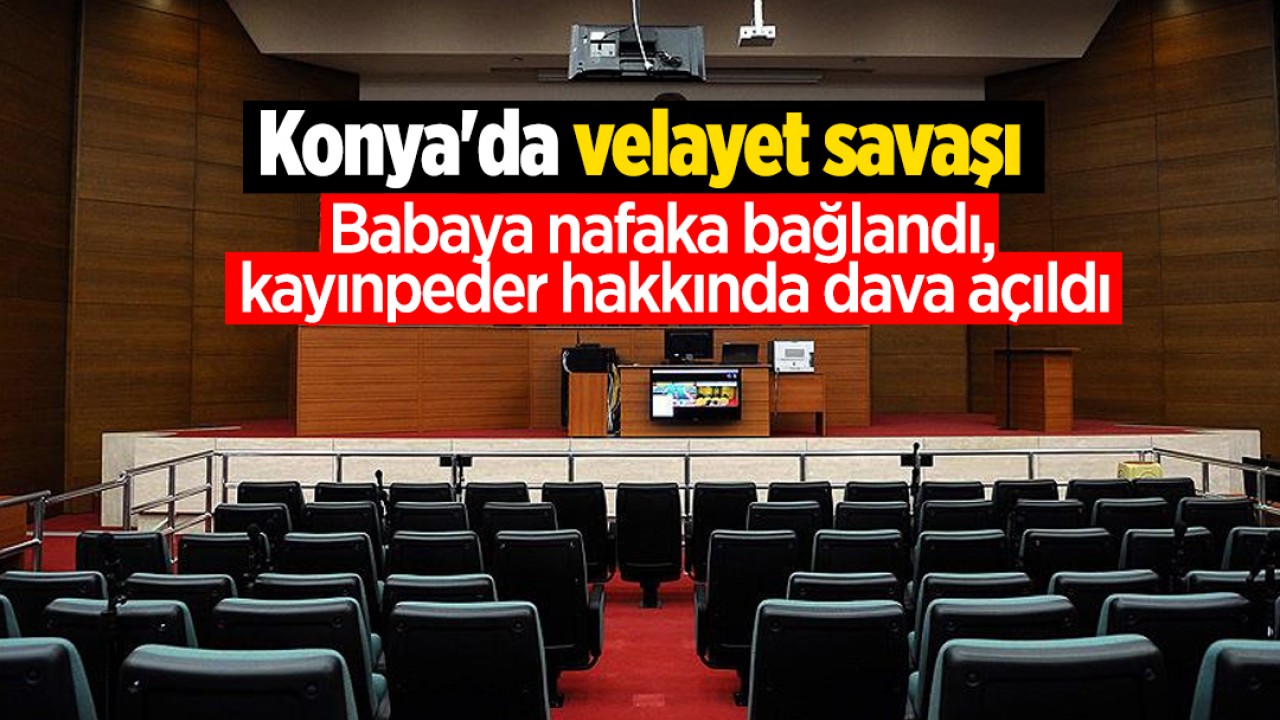 Konya'da velayet savaşı: Babaya nafaka bağlandı,  kayınpeder hakkında dava açıldı