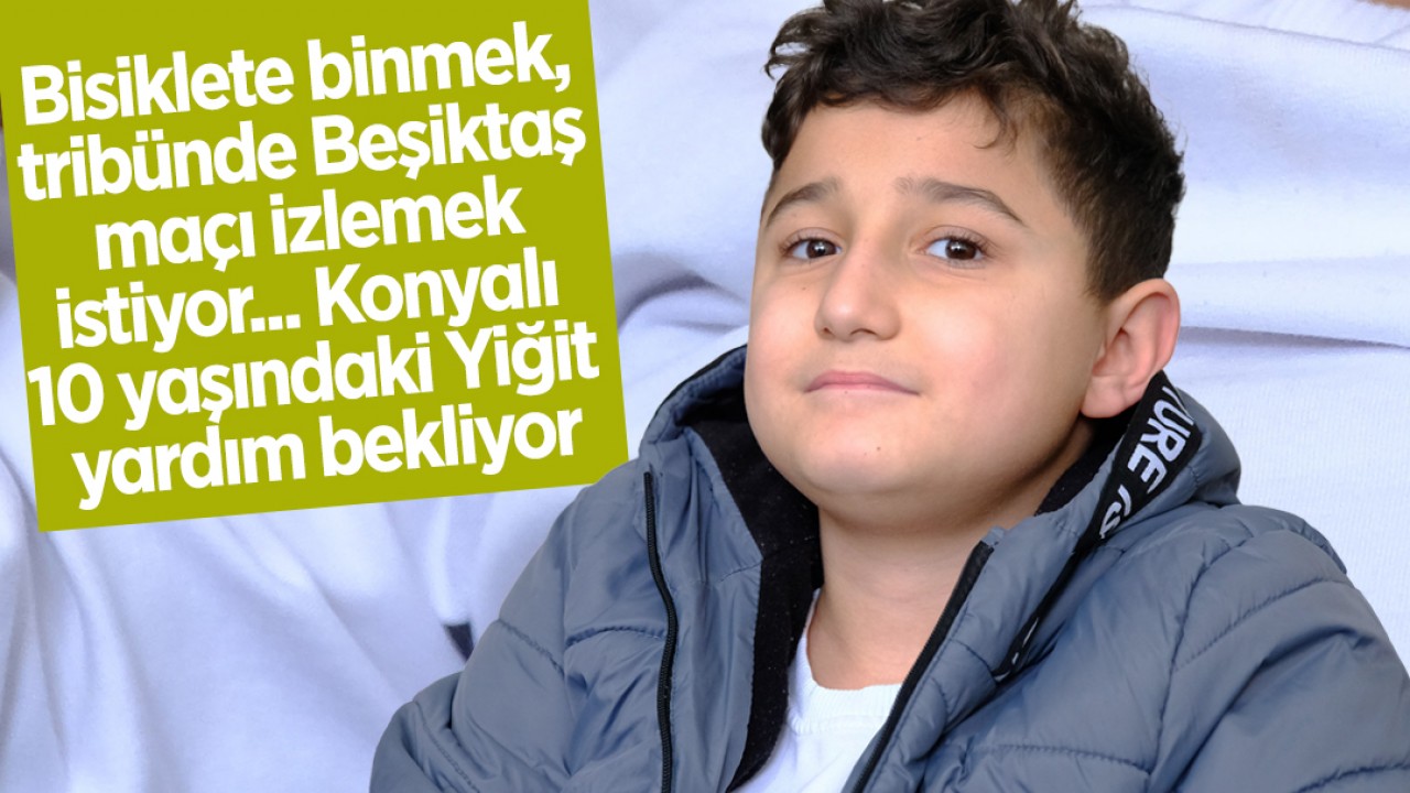 Bisiklete binmek, tribünde Beşiktaş maçı izlemek istiyor... Konyalı 10 yaşındaki Yiğit yardım bekliyor