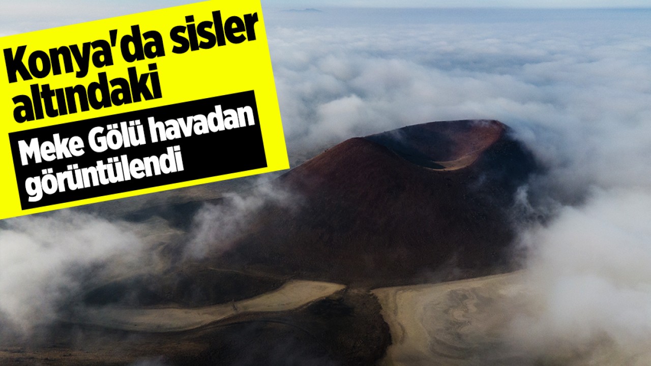 Konya'da sis altındaki Meke Gölü havadan görüntülendi