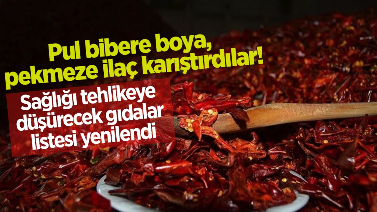 Pul bibere boya, pekmeze ilaç karıştırdılar! Sağlığı tehlikeye düşürecek gıdalar listesi yenilendi