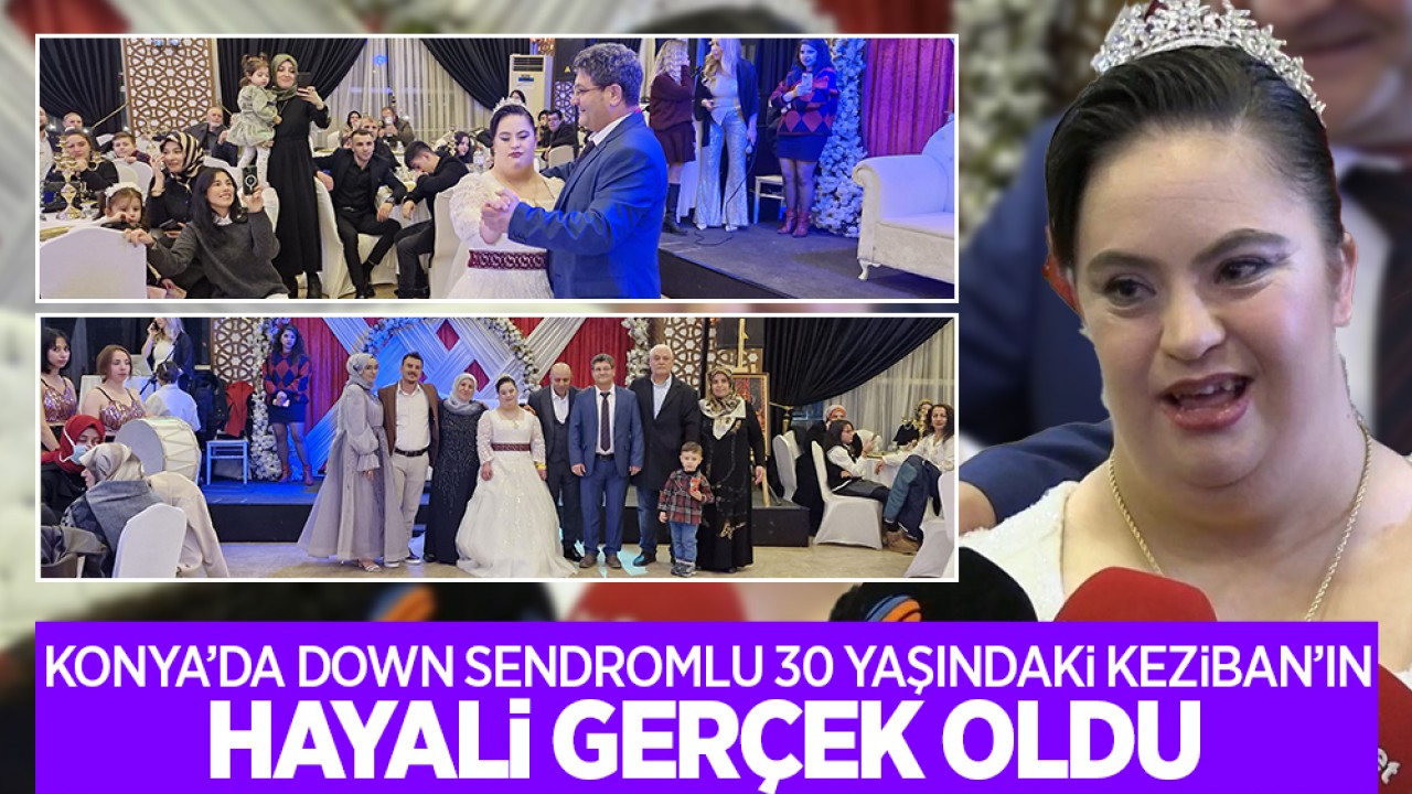 Konya'da down sendromlu 30 yaşındaki Keziban'ın hayali gerçek oldu