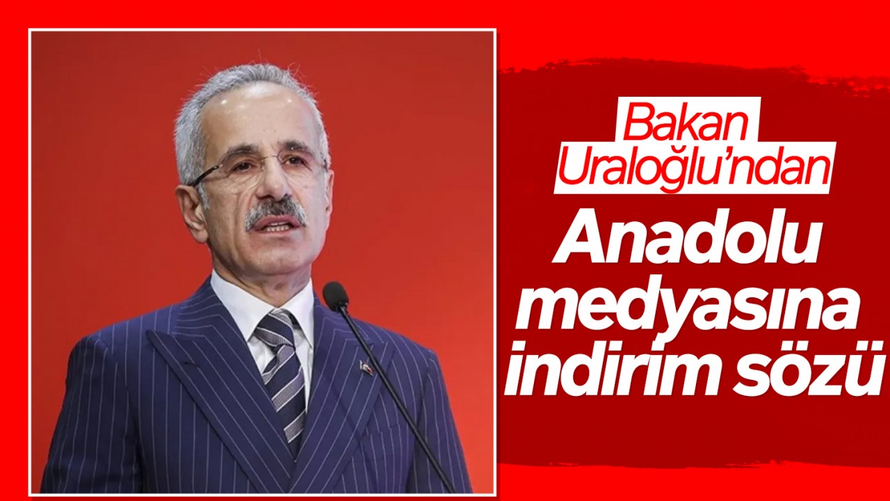 Bakan Abdülkadir Uraloğlu’ndan Anadolu medyasına indirim sözü