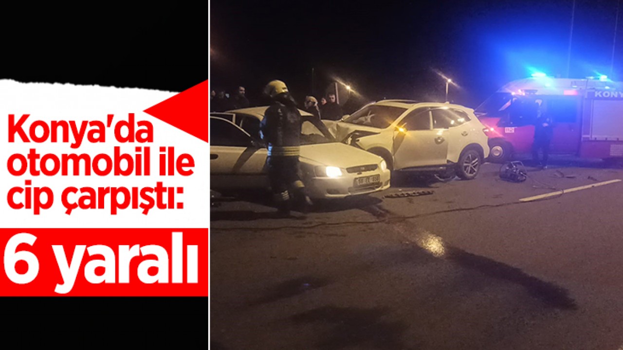 Konya'da otomobil ile cip çarpıştı: 6 yaralı