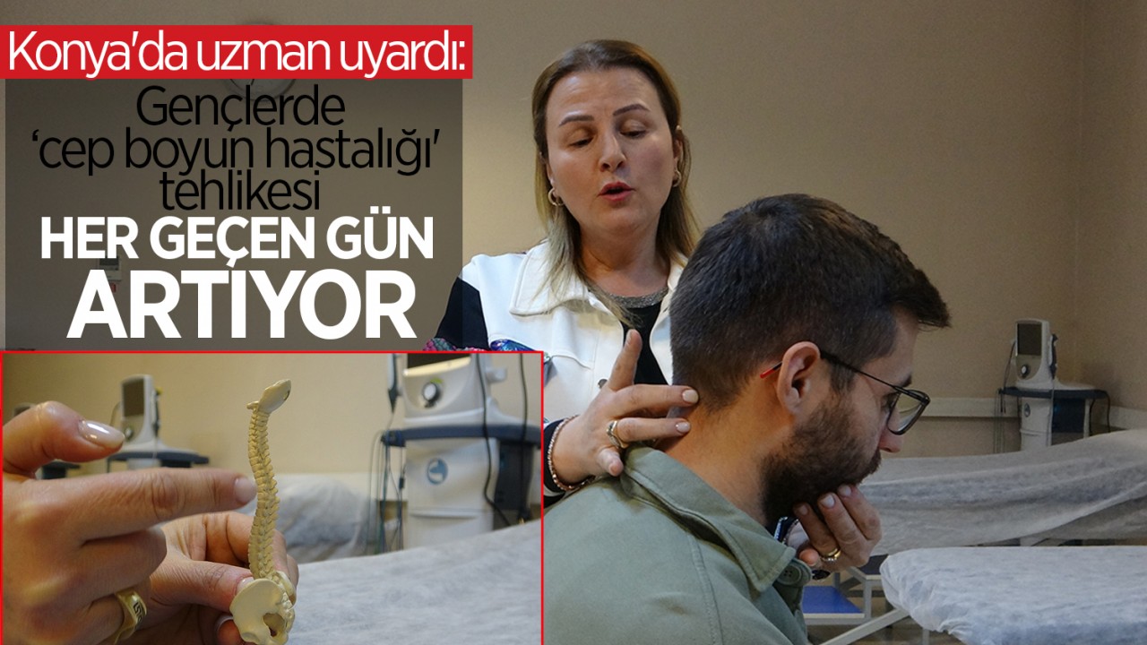 Konya'da uzman uyardı: Gençlerde ‘cep boyun hastalığı' tehlikesi her geçen gün artıyor!