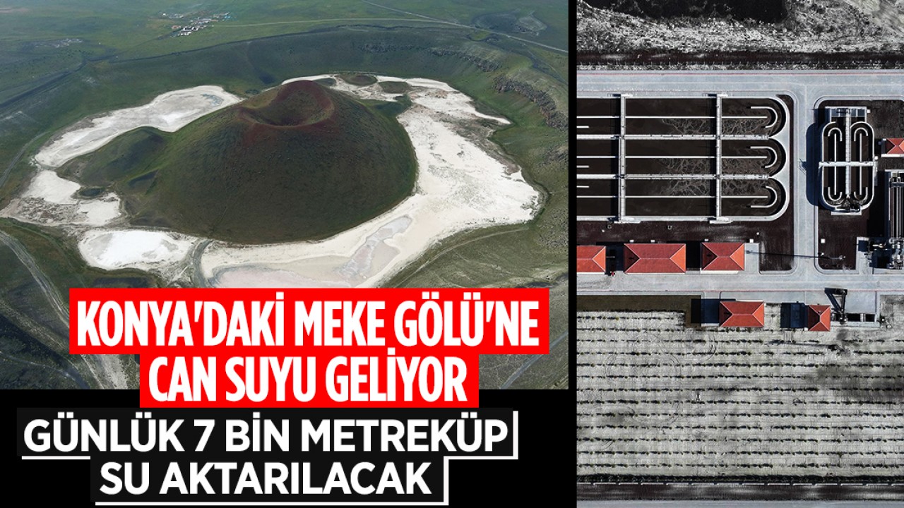 Konya'daki Meke Gölü'ne can suyu geliyor: Günlük 7 bin metreküp su aktarılacak