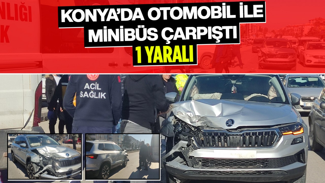 Konya'da otomobil ile minibüs çarpıştı: 1 yaralı