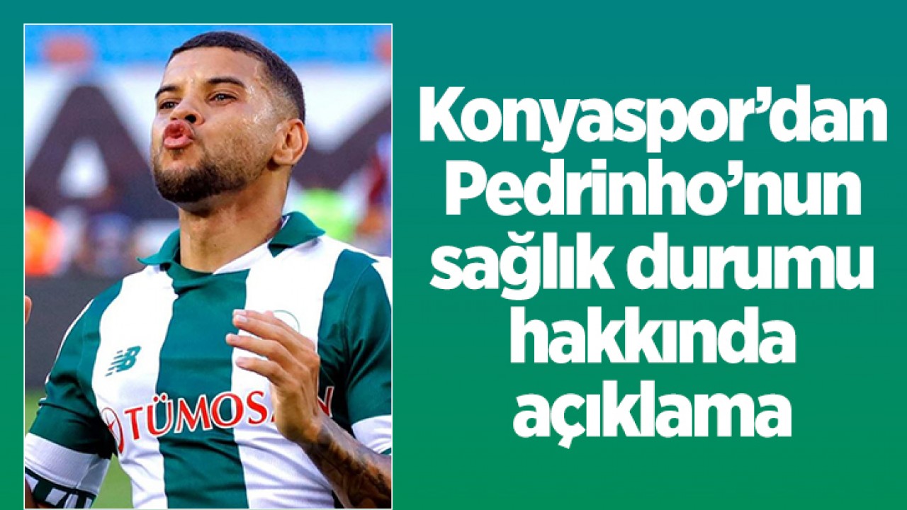 Konyaspor'dan Pedrinho’nun sağlık durumu hakkında açıklama