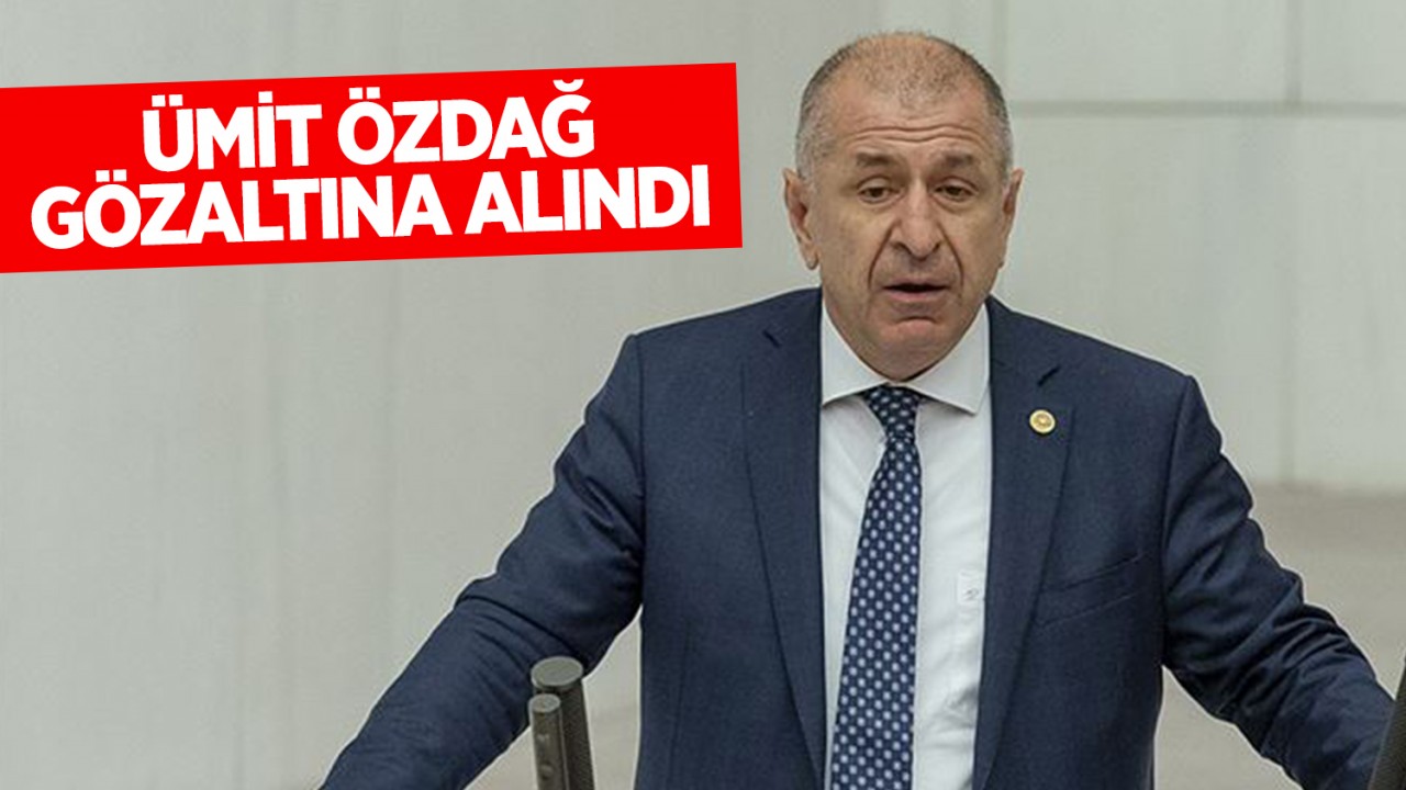 Ümit Özdağ gözaltına alındı