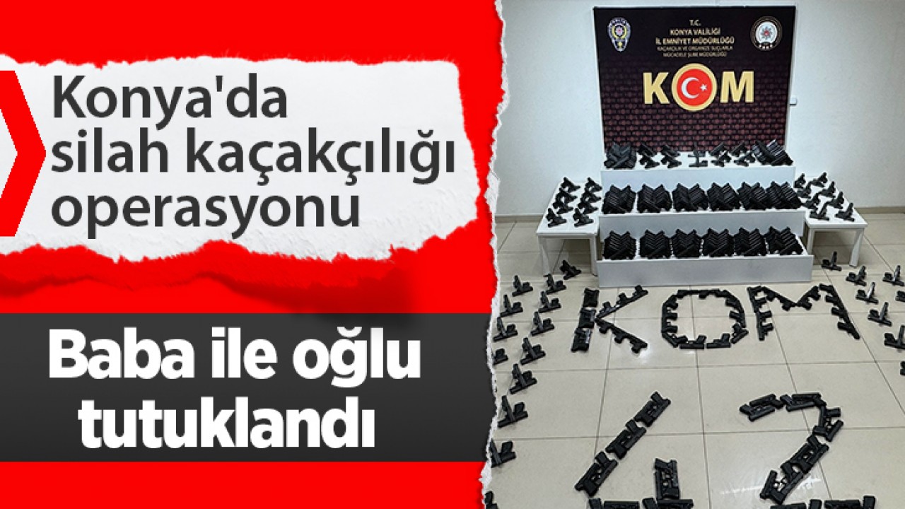 Konya'da silah kaçakçılığı operasyonu:  Baba ile oğlu tutuklandı