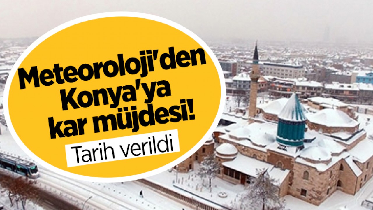 Meteoroloji'den Konya'ya kar müjdesi! Tarih verildi