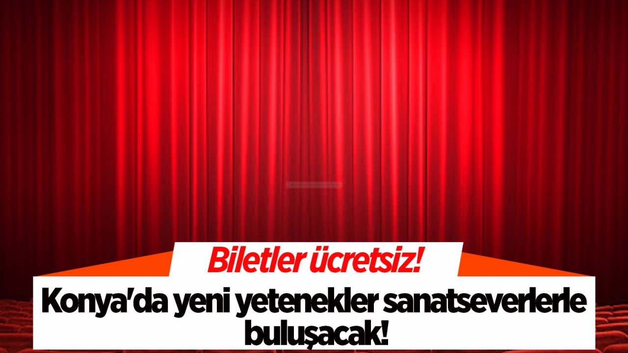 Biletler ücretsiz! Konya'da yeni yetenekler sanatseverlerle buluşacak