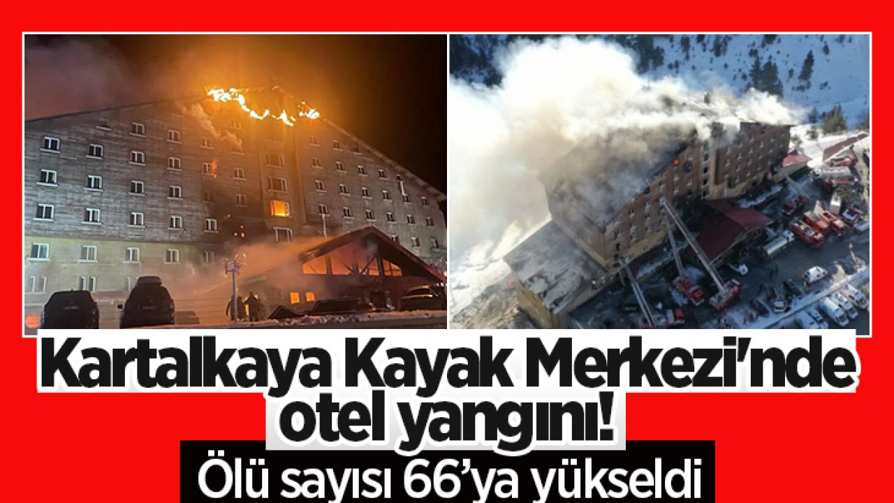 Kartalkaya Kayak Merkezi'nde otel yangını! Ölü sayısı 66’ya yükseldi