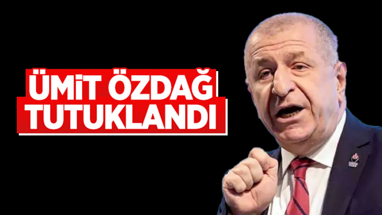 Ümit Özdağ tutuklandı