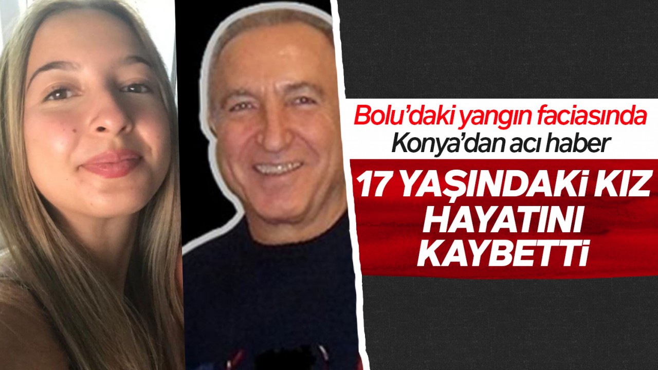 Bolu'daki yangın faciasında Konya'dan acı haber! 17 yaşındaki kız yaşamını yitirdi